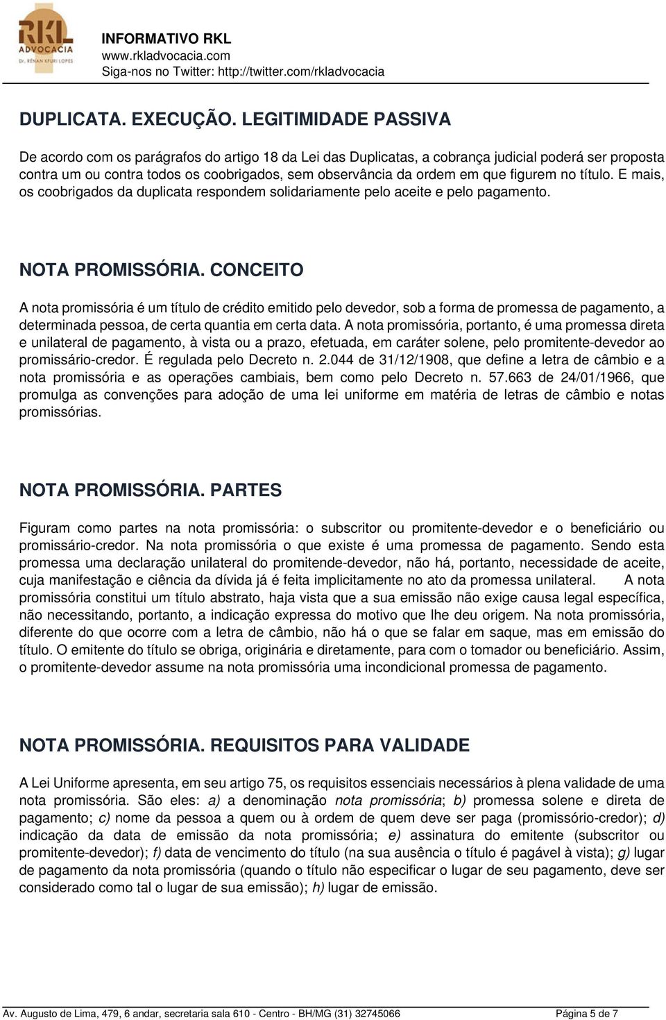 figurem no título. E mais, os coobrigados da duplicata respondem solidariamente pelo aceite e pelo pagamento. NOTA PROMISSÓRIA.