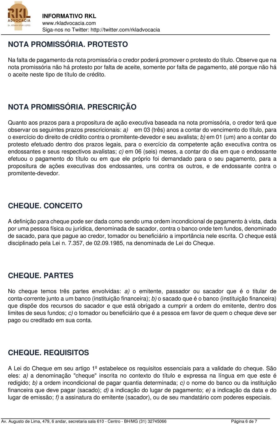 PRESCRIÇÃO Quanto aos prazos para a propositura de ação executiva baseada na nota promissória, o credor terá que observar os seguintes prazos prescricionais: a) em 03 (três) anos a contar do