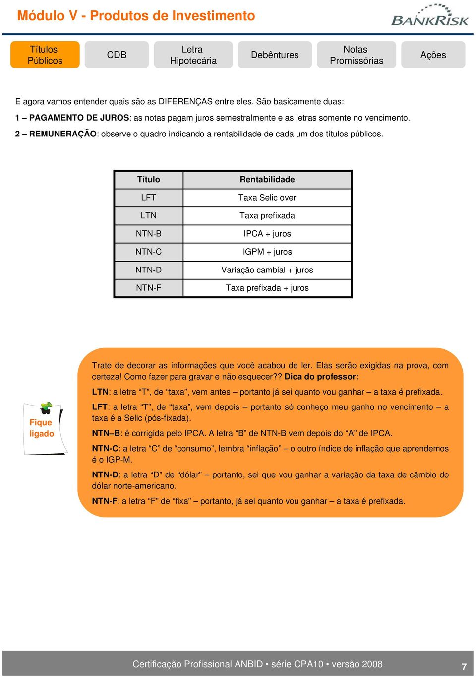 Título LFT LTN NTN-B NTN-C NTN-D NTN-F Rentabilidade Taxa Selic over Taxa prefixada IPCA + juros IGPM + juros Variação cambial + juros Taxa prefixada + juros Fique ligado Trate de decorar as