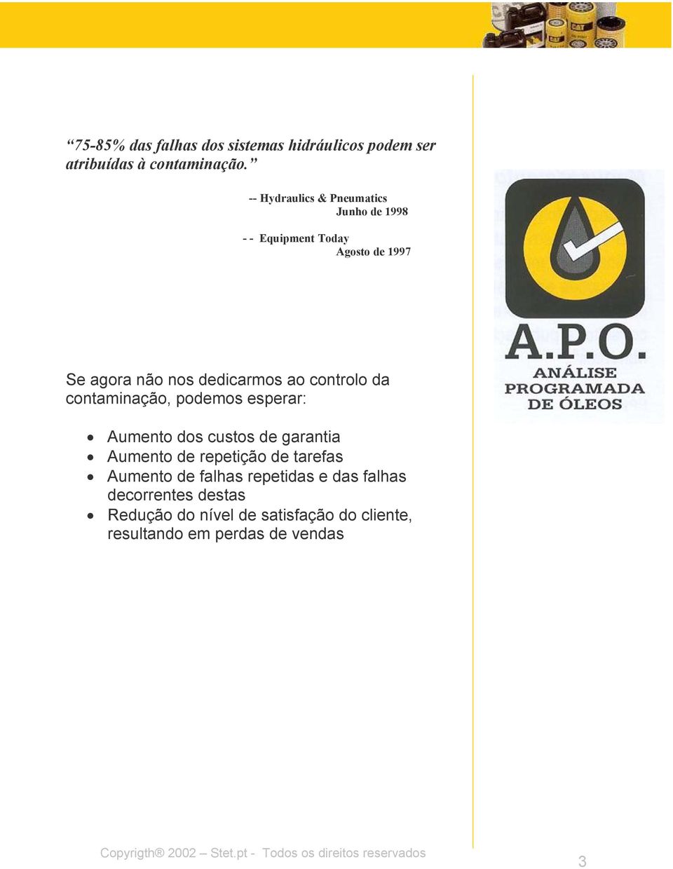 controlo da contaminação, podemos esperar: Aumento dos custos de garantia Aumento de repetição de tarefas