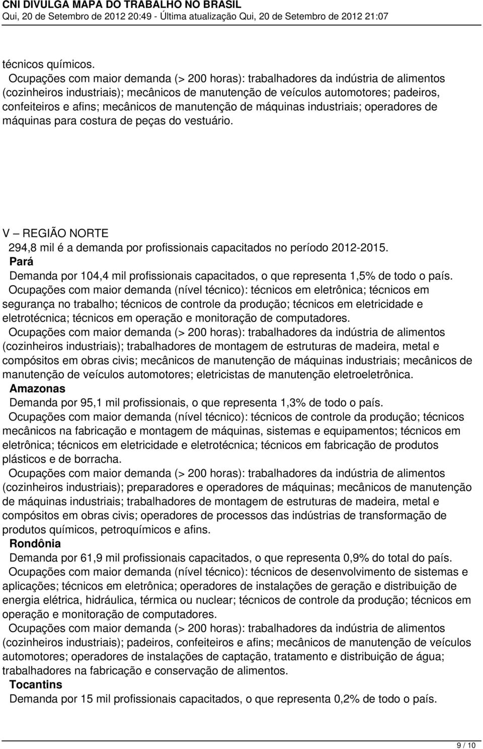 peças do vestuário. V REGIÃO NORTE 294,8 mil é a demanda por profissionais capacitados no período 2012-2015. Pará Demanda por 104,4 mil profissionais capacitados, o que representa 1,5% de todo o país.