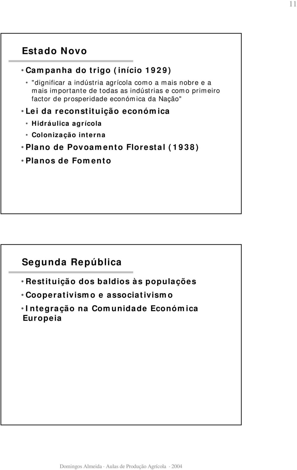 económica Hidráulica agrícola Colonização interna Plano de Povoamento Florestal (1938) Planos de Fomento Segunda