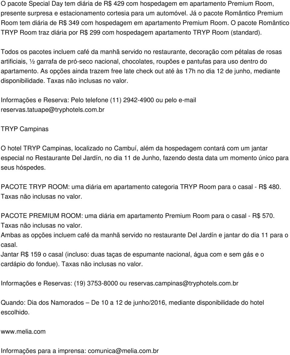 Todos os pacotes incluem café da manhã servido no restaurante, decoração com pétalas de rosas artificiais, ½ garrafa de pró-seco nacional, chocolates, roupões e pantufas para uso dentro do