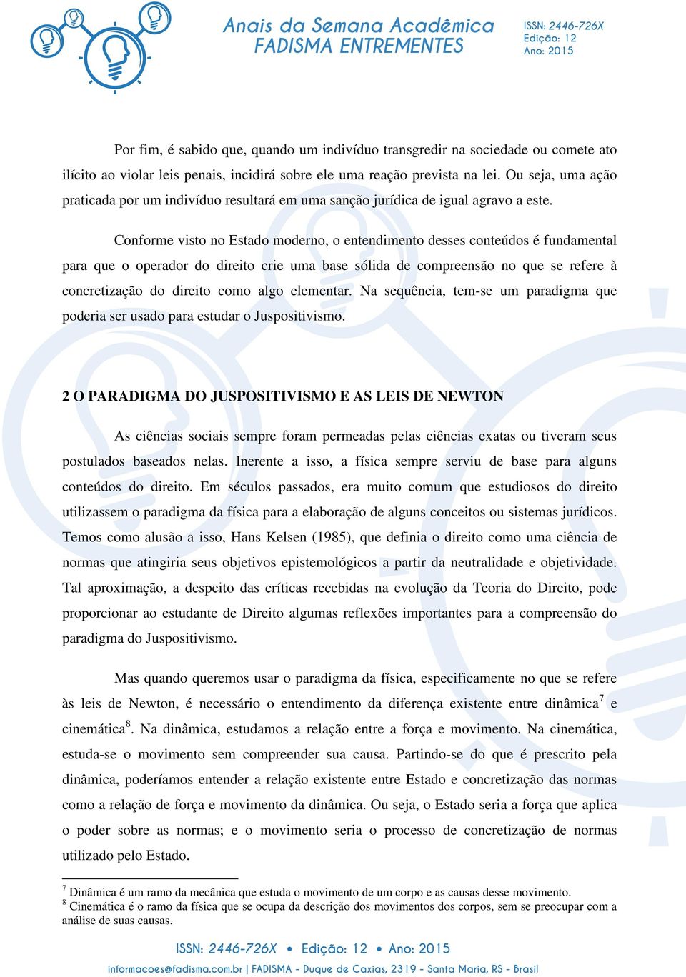 Conforme visto no Estado moderno, o entendimento desses conteúdos é fundamental para que o operador do direito crie uma base sólida de compreensão no que se refere à concretização do direito como