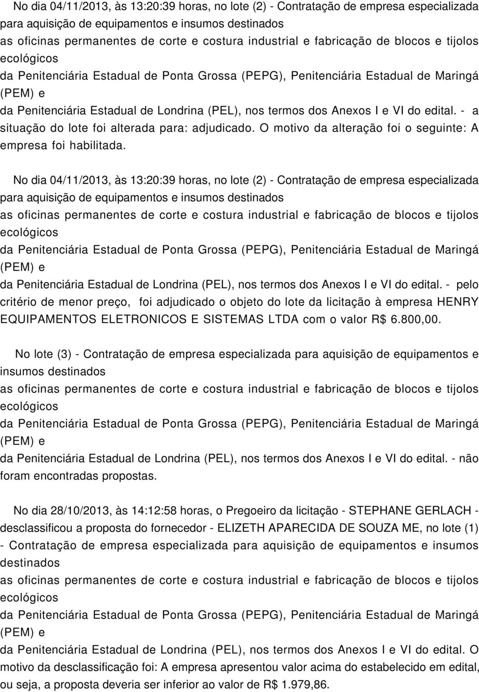 - pelo critério de menor preço, foi adjudicado o objeto do lote da licitação à empresa HENRY EQUIPAMENTOS ELETRONICOS E SISTEMAS LTDA com o valor R$ 6.800,00.