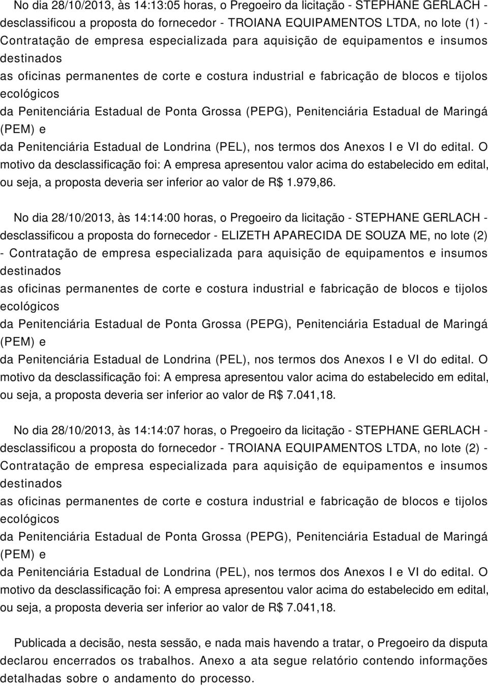 No dia 28/10/2013, às 14:14:00 horas, o Pregoeiro da licitação - STEPHANE GERLACH - desclassificou a proposta do fornecedor - ELIZETH APARECIDA DE SOUZA ME, no lote (2) - Contratação de empresa