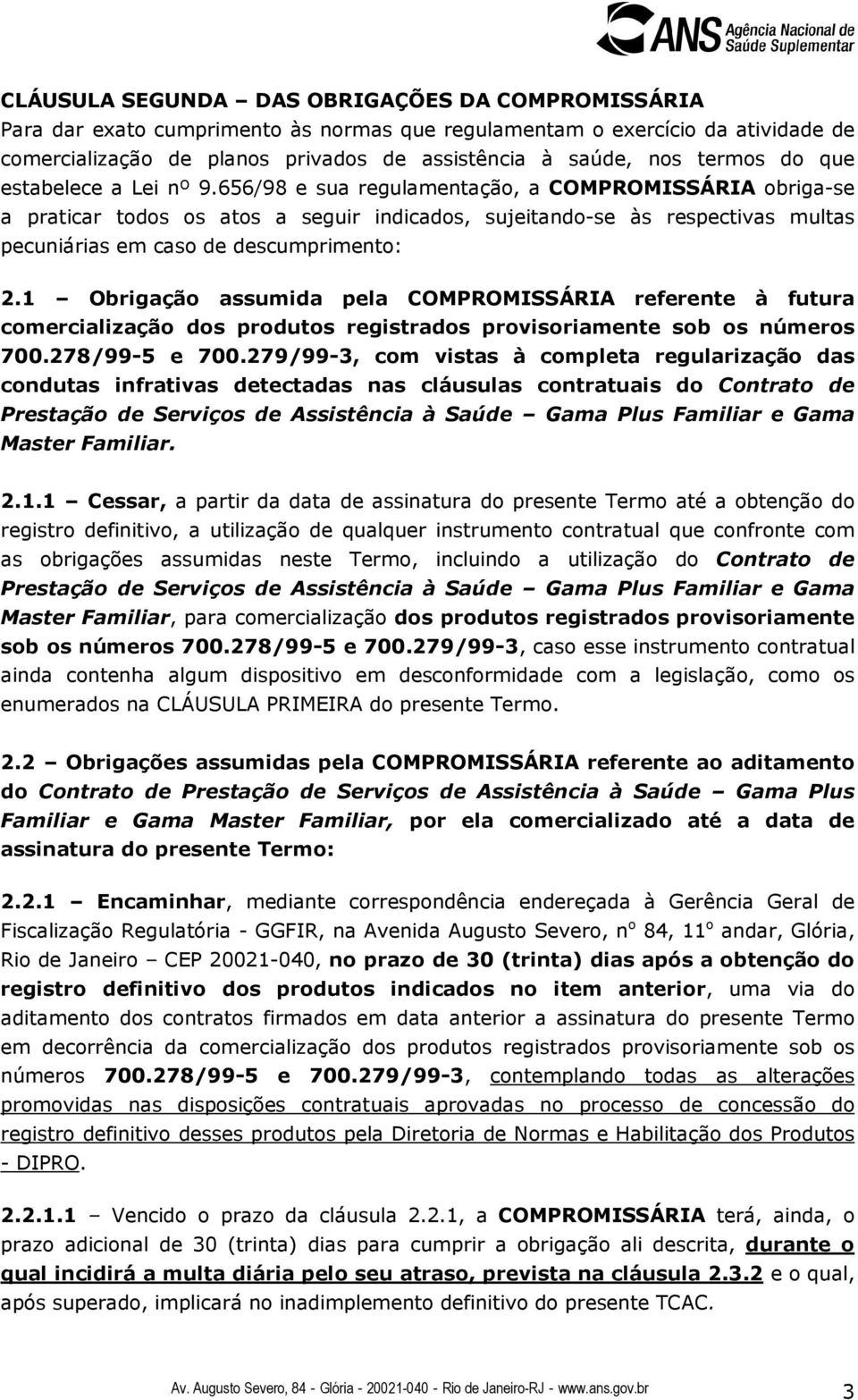 656/98 e sua regulamentação, a COMPROMISSÁRIA obriga-se a praticar todos os atos a seguir indicados, sujeitando-se às respectivas multas pecuniárias em caso de descumprimento: 2.