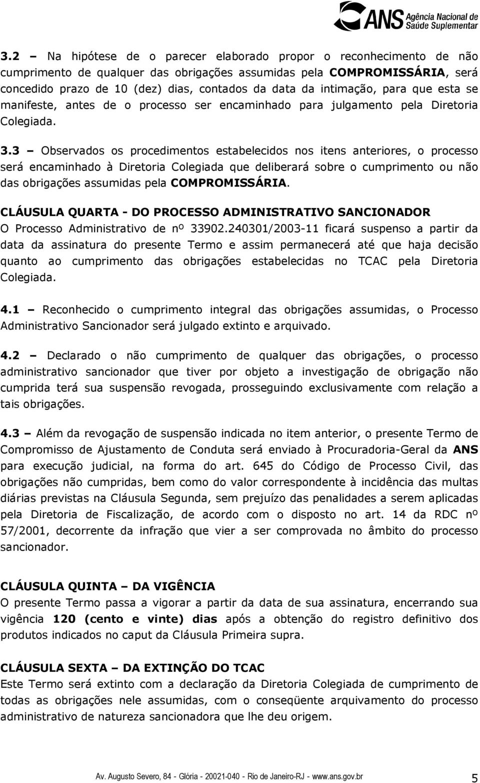 3 Observados os procedimentos estabelecidos nos itens anteriores, o processo será encaminhado à Diretoria Colegiada que deliberará sobre o cumprimento ou não das obrigações assumidas pela