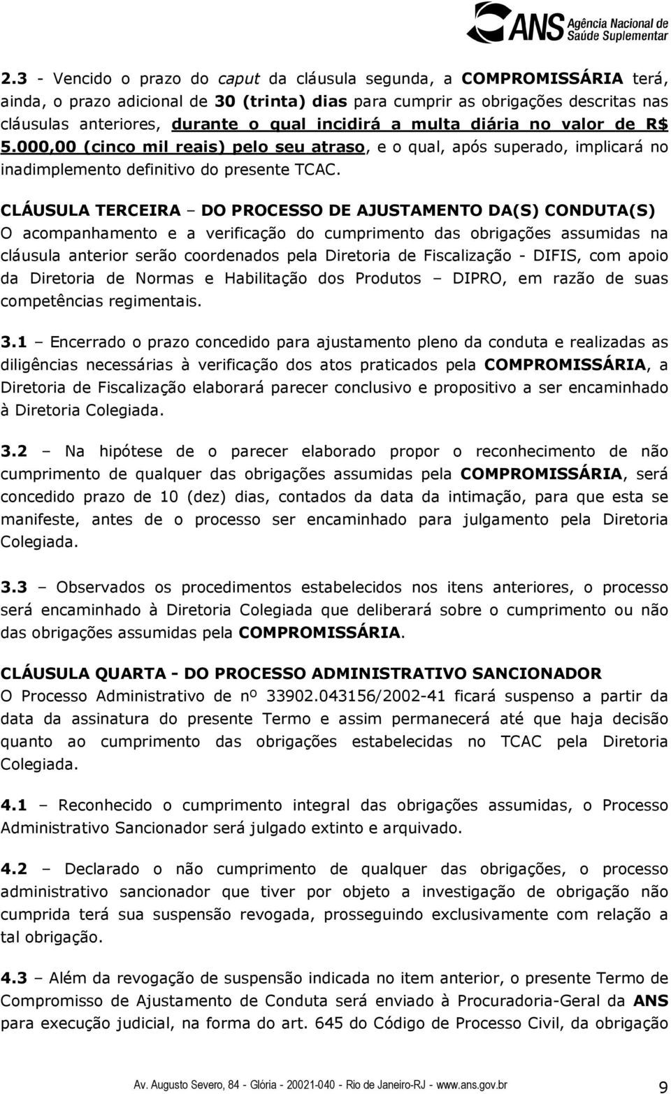 CLÁUSULA TERCEIRA DO PROCESSO DE AJUSTAMENTO DA(S) CONDUTA(S) O acompanhamento e a verificação do cumprimento das obrigações assumidas na cláusula anterior serão coordenados pela Diretoria de