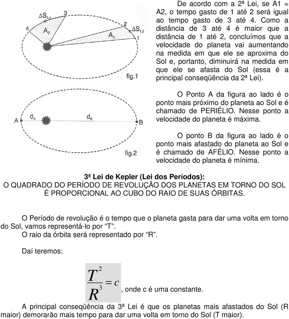 ele se afasta do Sol (essa é a principal conseqüência da 2ª Lei). O Ponto A da figura ao lado é o ponto mais próximo do planeta ao Sol e é chamado de PERIÉLIO.