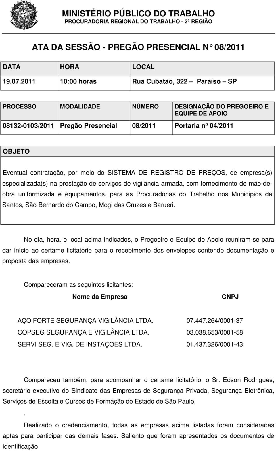 contratação, por meio do SISTEMA DE REGISTRO DE PREÇOS, de empresa(s) especializada(s) na prestação de serviços de vigilância armada, com fornecimento de mão-deobra uniformizada e equipamentos, para