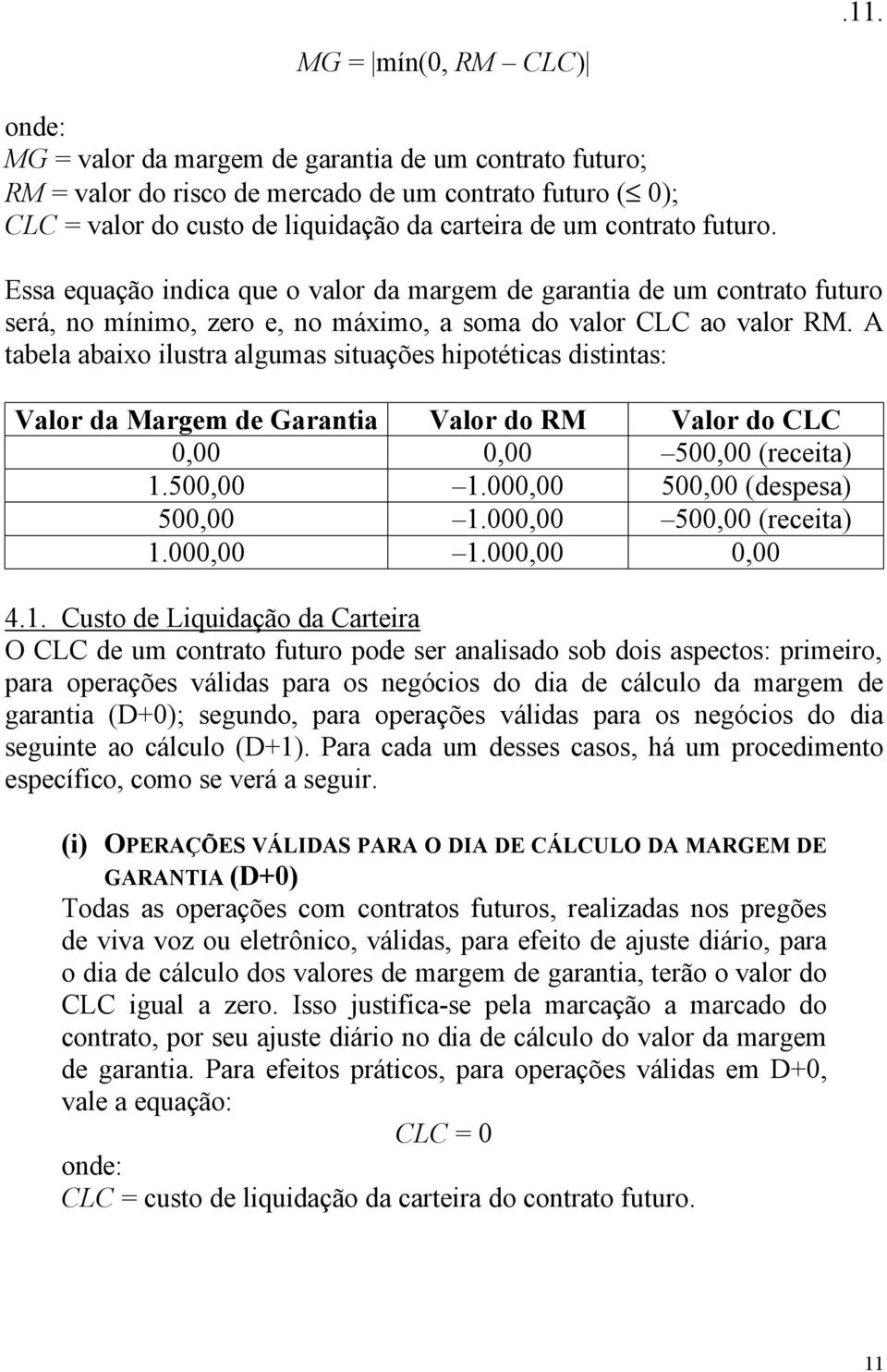 A tabela abaixo ilustra algumas situações hipotéticas distintas: Valor da Margem de Garantia Valor do RM Valor do CLC 0,00 0,00 500,00 (receita).500,00.000,00 500,00 (despesa) 500,00.