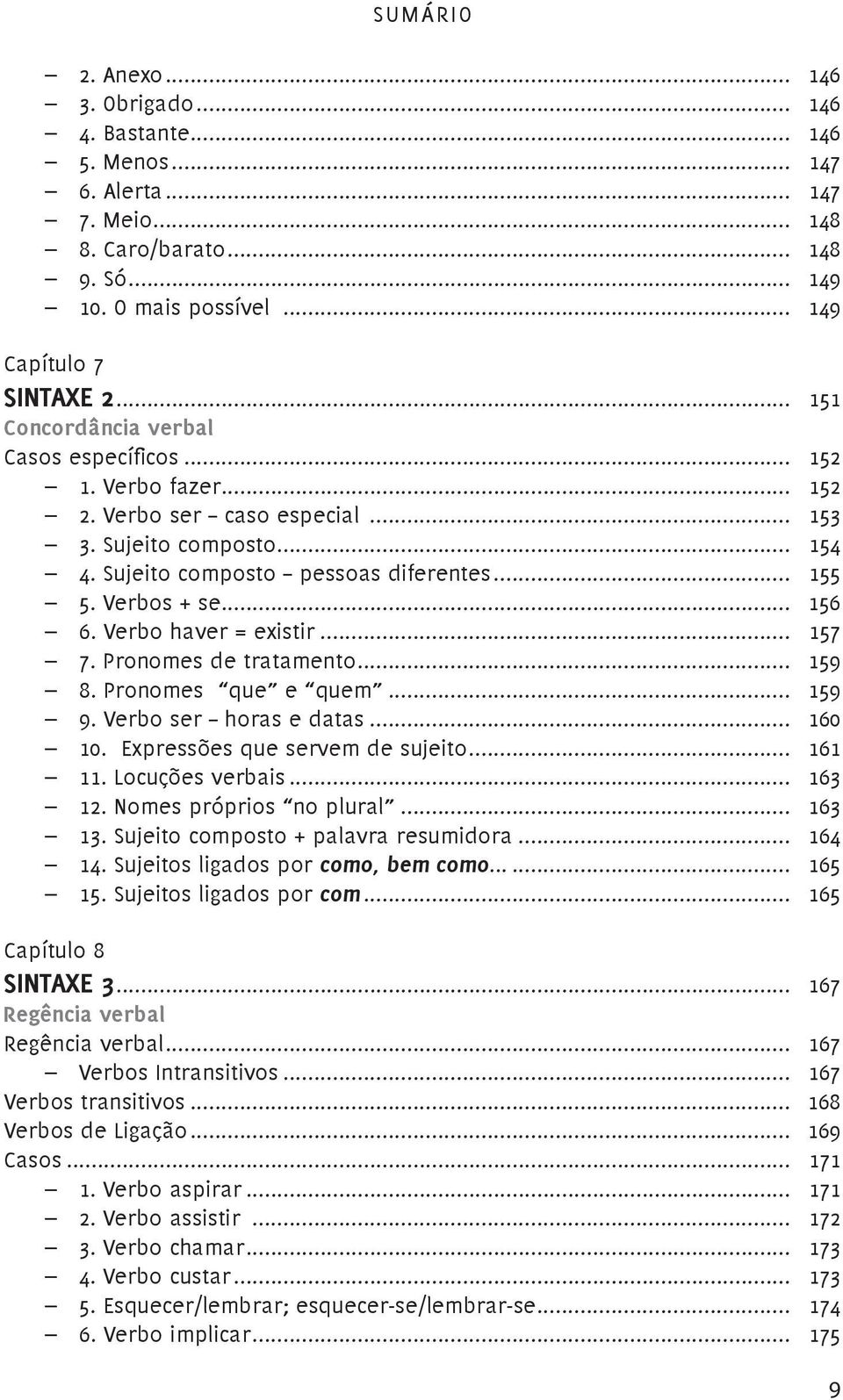 .. 156 6. Verbo haver = existir... 157 7. Pronomes de tratamento... 159 8. Pronomes que e quem... 159 9. Verbo ser horas e datas... 160 10. Expressões que servem de sujeito... 161 11.