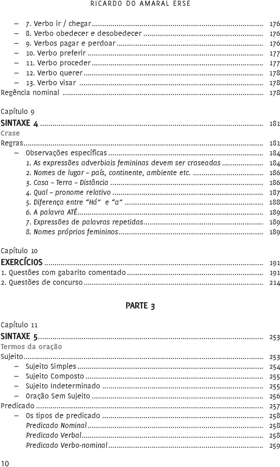 Nomes de lugar país, continente, ambiente etc.... 186 3. Casa Terra Distância... 186 4. Qual pronome relativo... 187 5. Diferença entre Há e a... 188 6. A palavra ATÉ... 189 7.