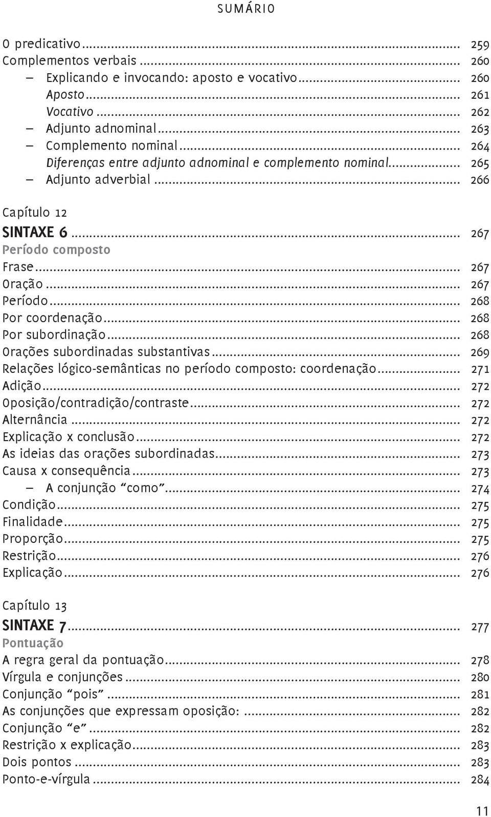 .. 268 Por subordinação... 268 Orações subordinadas substantivas... 269 Relações lógico-semânticas no período composto: coordenação... 271 Adição... 272 Oposição/contradição/contraste.