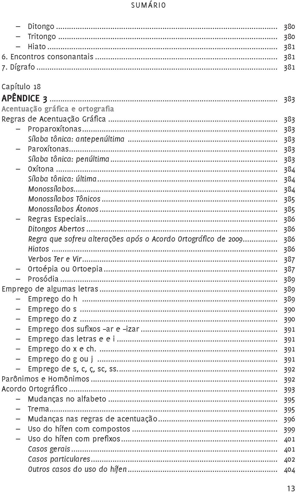 .. 385 Monossílabos Átonos... 385 Regras Especiais... 386 Ditongos Abertos... 386 Regra que sofreu alterações após o Acordo Ortográfico de 2009... 386 Hiatos... 386 Verbos Ter e Vir.