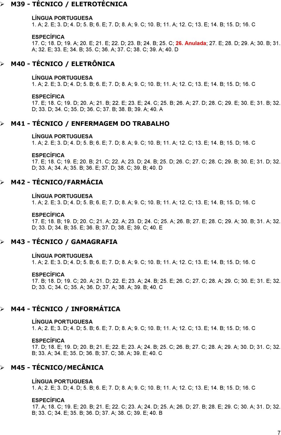 A M41 - T CNICO / ENFERMAGEM DO TRABALHO 17. E; 18. C; 19. E; 20. B; 21. C; 22. A; 23. D; 24. B; 25. D; 26. C; 27. C; 28. C; 29. B; 30. E; 31. D; 32. D; 33. A; 34. A; 35. B; 36. E; 37. D; 38. C; 39.