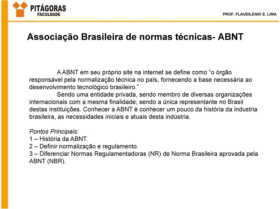 Sendo uma entidade privada, sendo membro de diversas organizações internacionais com a mesma finalidade; sendo a única representante no Brasil destas instituições.