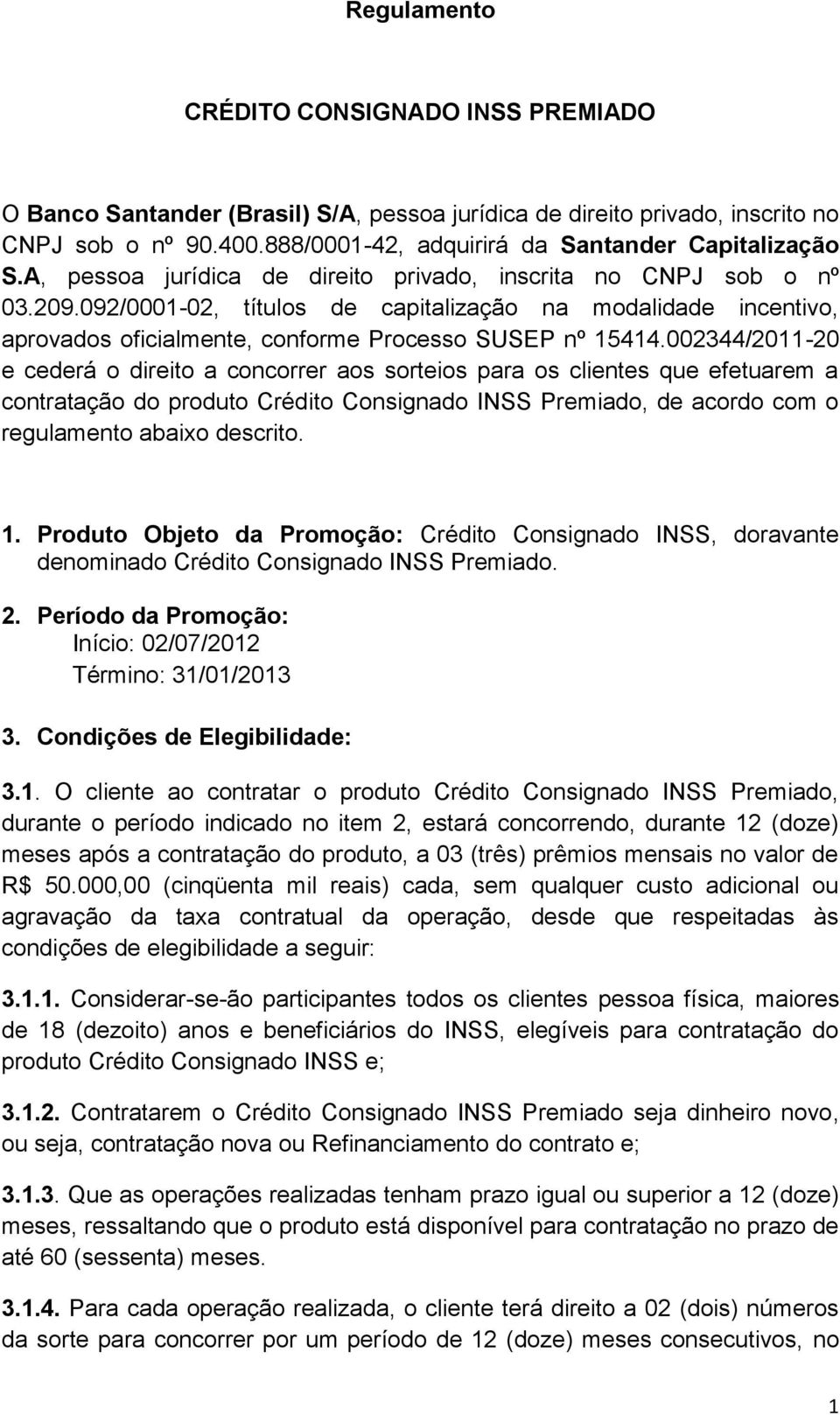 002344/2011-20 e cederá o direito a concorrer aos sorteios para os clientes que efetuarem a contratação do produto Crédito Consignado INSS Premiado, de acordo com o regulamento abaixo descrito. 1.