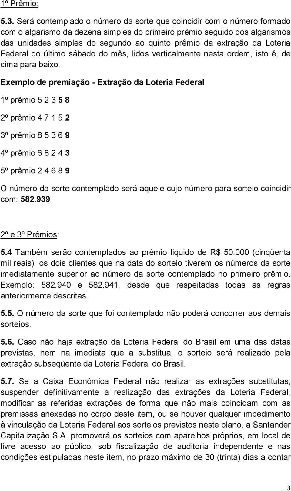 extração da Loteria Federal do último sábado do mês, lidos verticalmente nesta ordem, isto é, de cima para baixo.