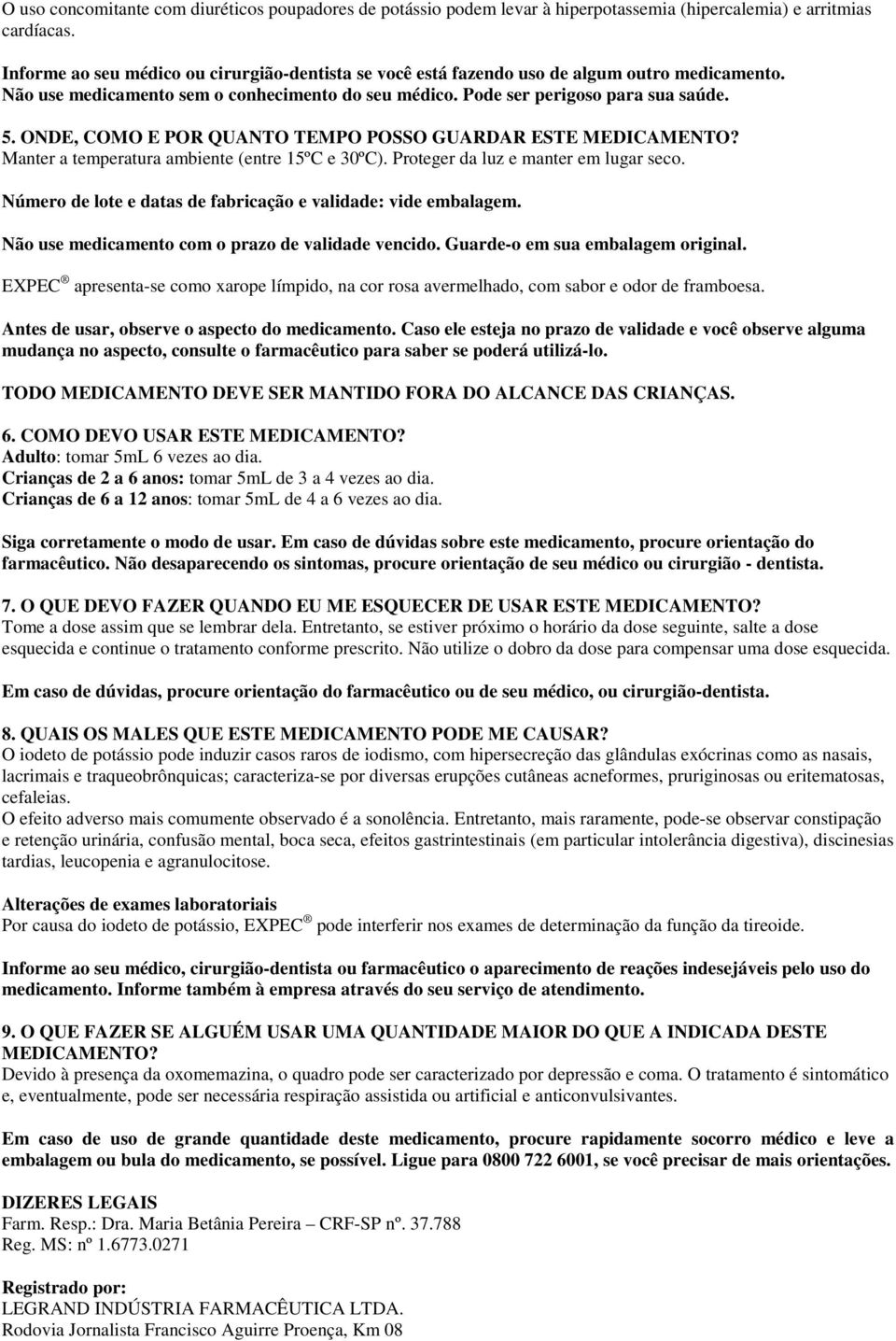 ONDE, COMO E POR QUANTO TEMPO POSSO GUARDAR ESTE MEDICAMENTO? Manter a temperatura ambiente (entre 15ºC e 30ºC). Proteger da luz e manter em lugar seco.