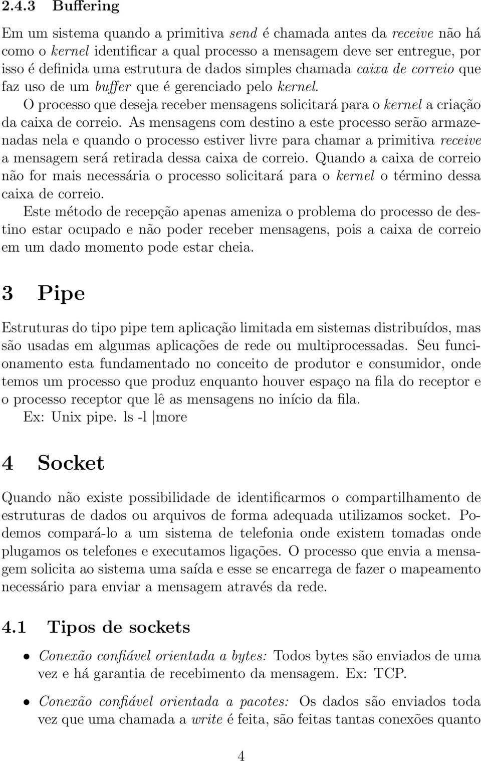 As mensagens com destino a este processo serão armazenadas nela e quando o processo estiver livre para chamar a primitiva receive a mensagem será retirada dessa caixa de correio.