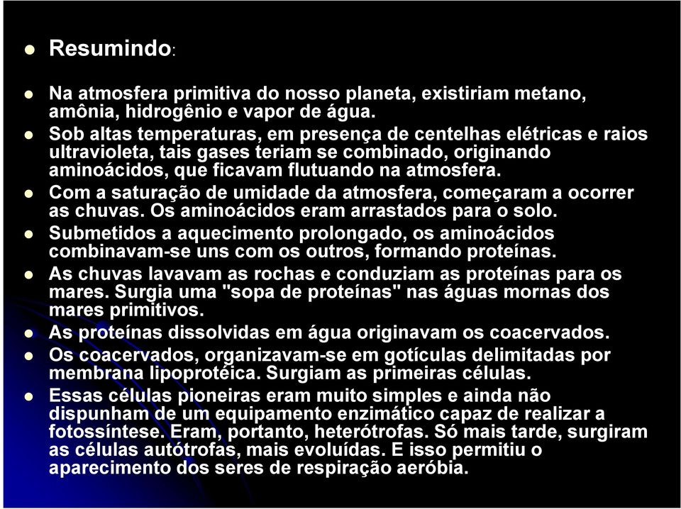 Com a saturação de umidade da atmosfera, começaram a ocorrer as chuvas. Os aminoácidos eram arrastados para o solo.