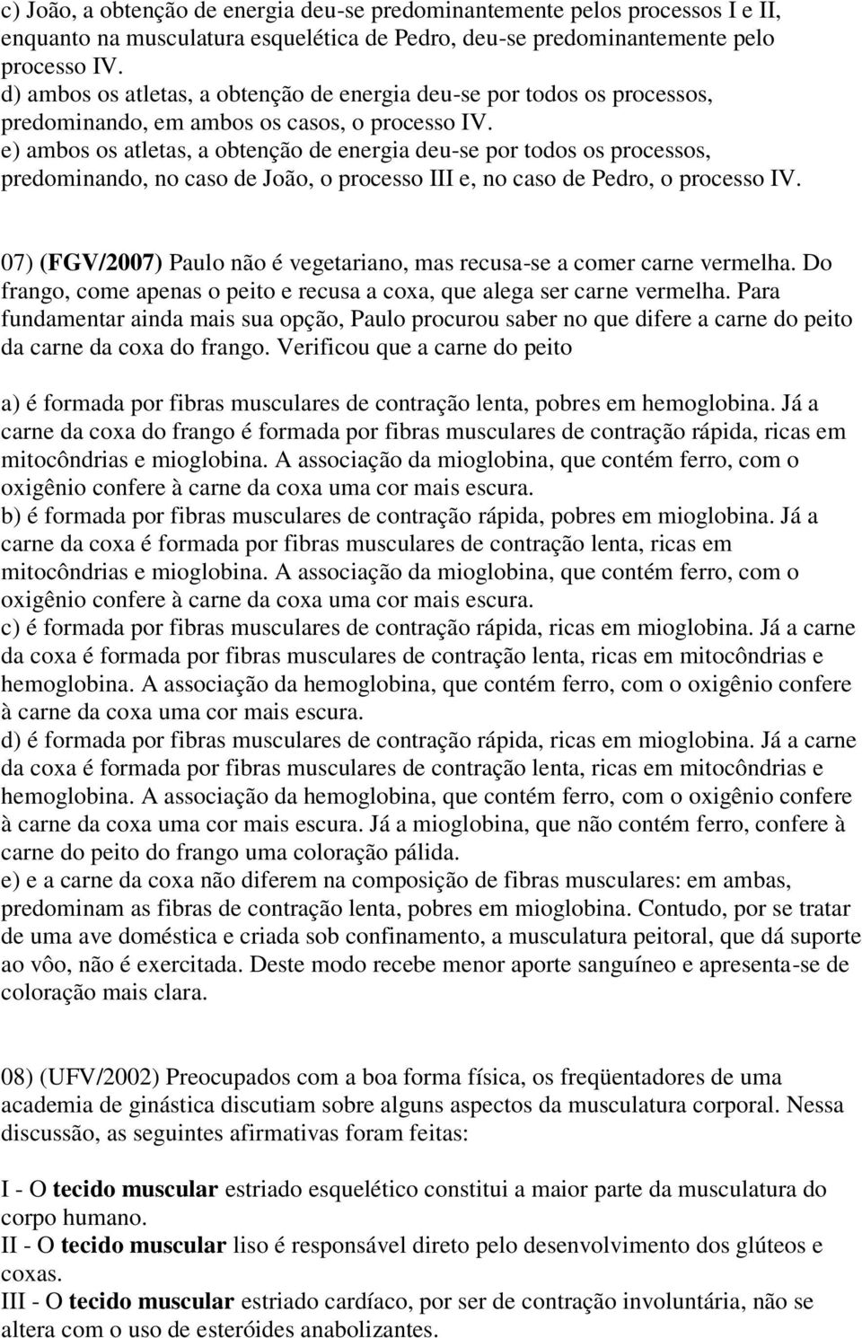 e) ambos os atletas, a obtenção de energia deu-se por todos os processos, predominando, no caso de João, o processo III e, no caso de Pedro, o processo IV.