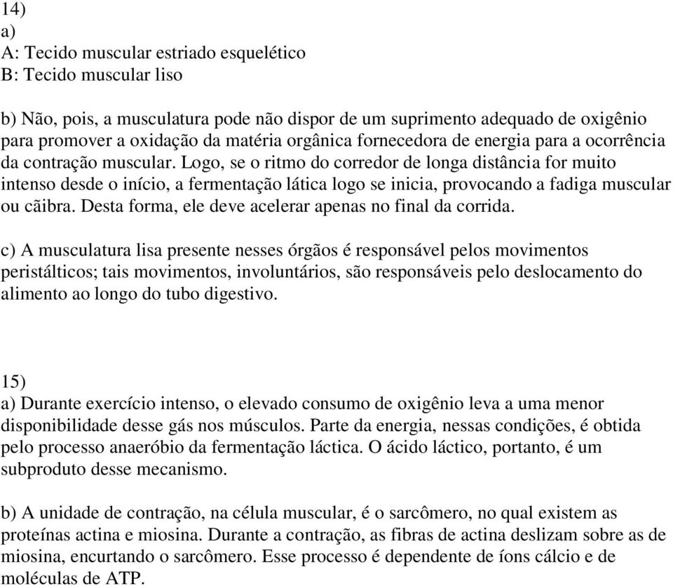 Logo, se o ritmo do corredor de longa distância for muito intenso desde o início, a fermentação lática logo se inicia, provocando a fadiga muscular ou cãibra.