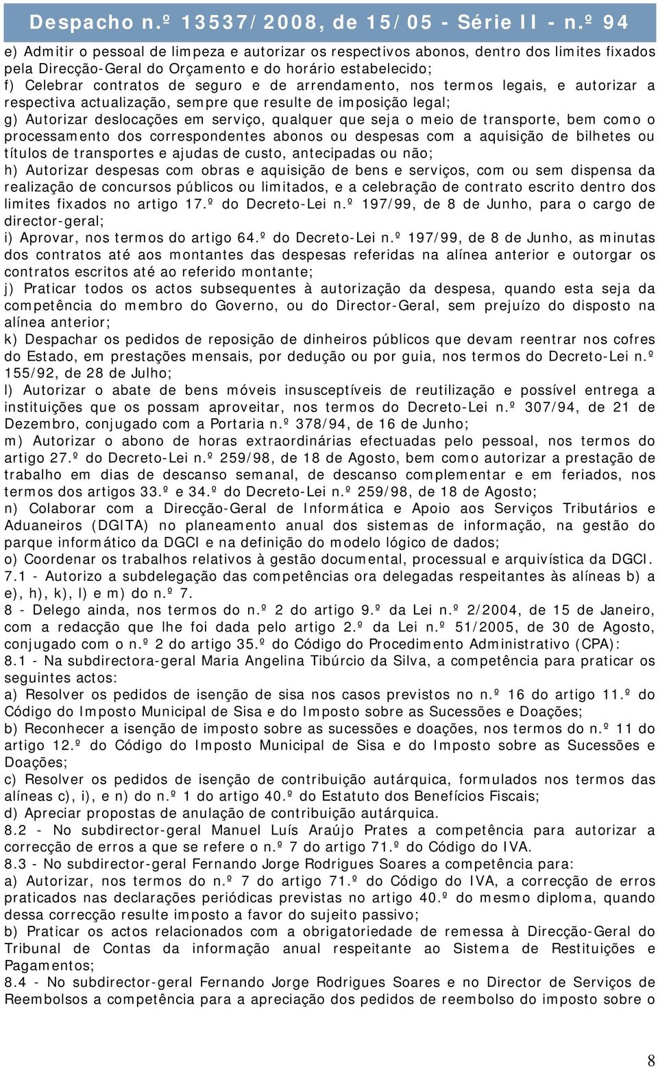 processamento dos correspondentes abonos ou despesas com a aquisição de bilhetes ou títulos de transportes e ajudas de custo, antecipadas ou não; h) Autorizar despesas com obras e aquisição de bens e