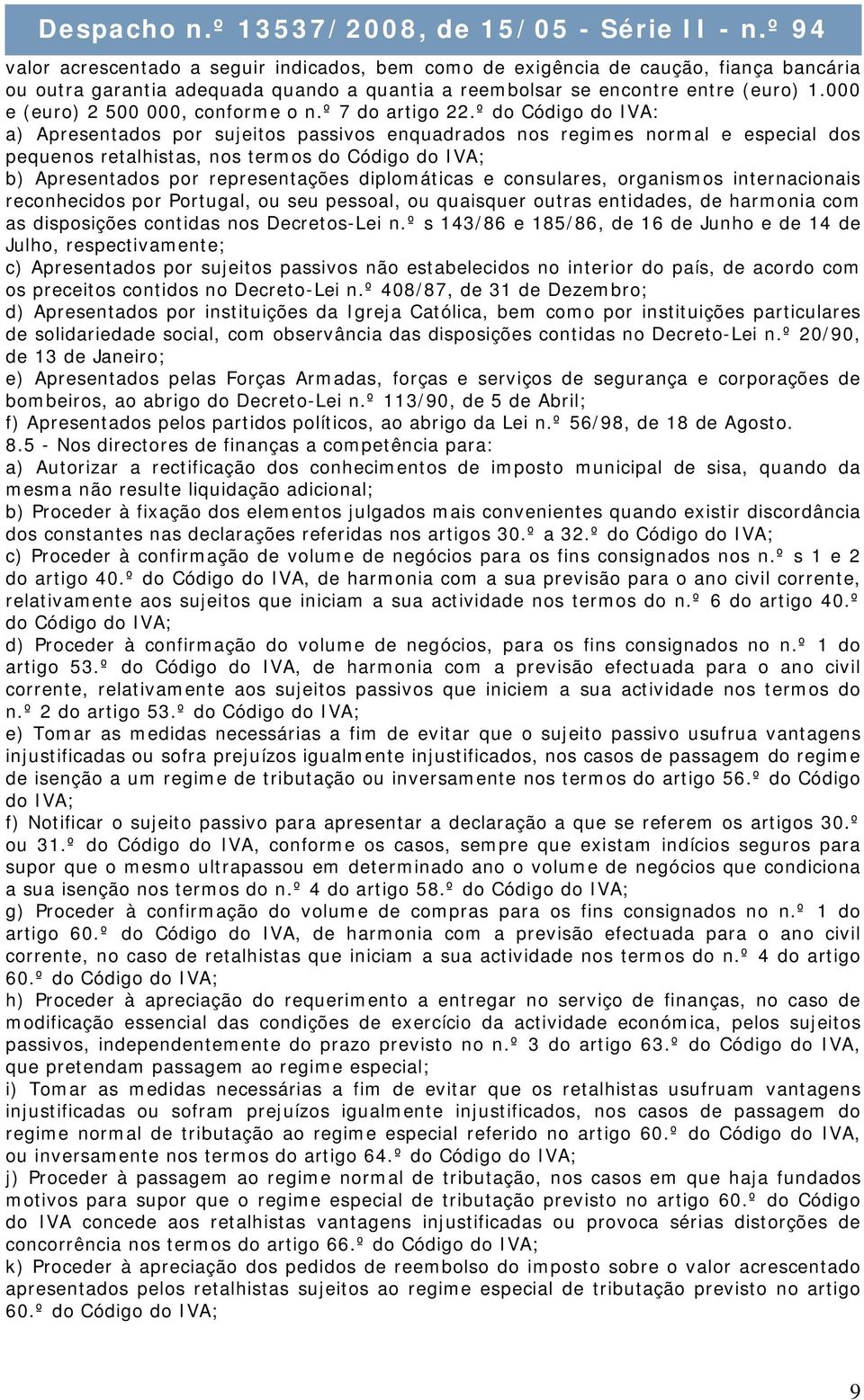 º do Código do IVA: a) Apresentados por sujeitos passivos enquadrados nos regimes normal e especial dos pequenos retalhistas, nos termos do Código do IVA; b) Apresentados por representações