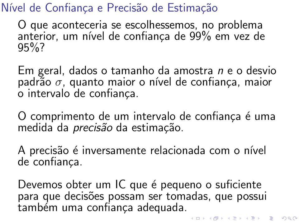 Em geral, dados o tamanho da amostra n e o desvio padrão σ, quanto maior o nível de confiança, maior o intervalo de confiança.