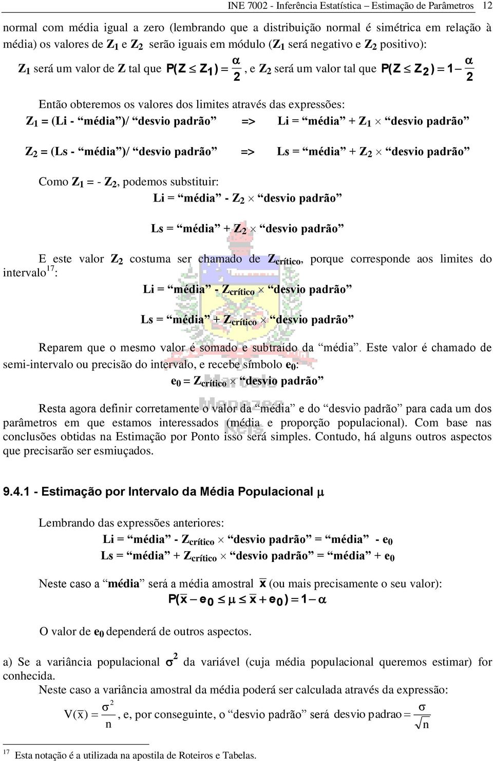 padrão => Li = média + Z 1 desvio padrão Z = (Ls - média )/ desvio padrão => Ls = média + Z desvio padrão Como Z 1 = - Z, podemos substituir: Li = média - Z desvio padrão Ls = média + Z desvio padrão