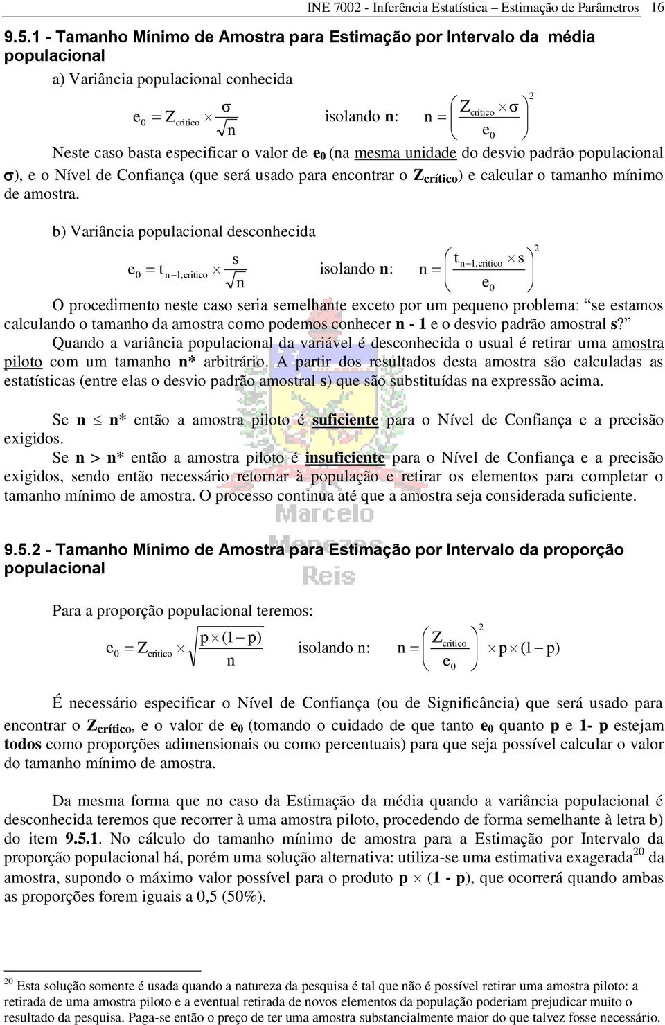 do desvio padrão populacioal ), e o Nível de Cofiaça (que será usado para ecotrar o Z crítico ) e calcular o tamaho míimo de amostra.