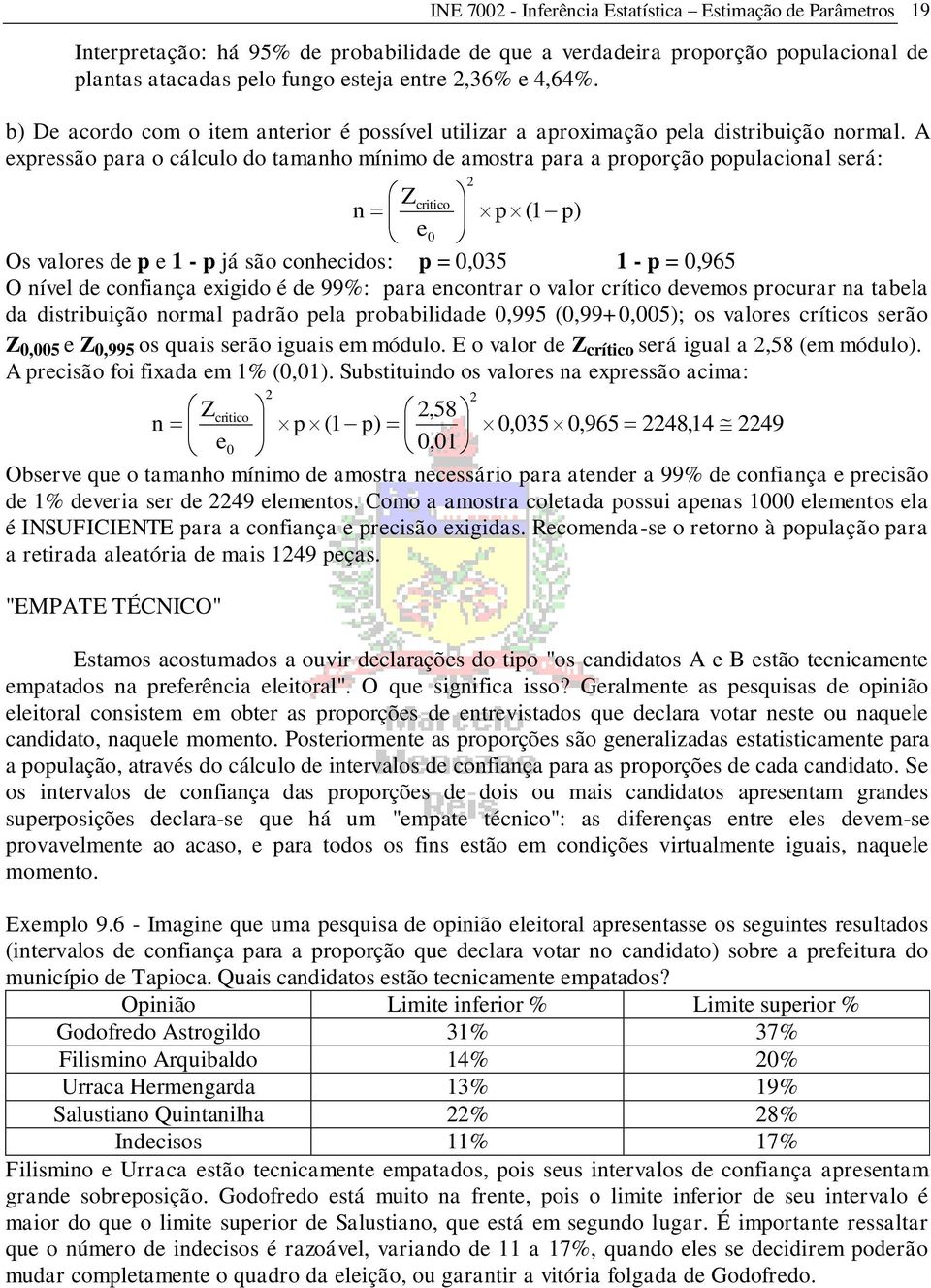 A expressão para o cálculo do tamaho míimo de amostra para a proporção populacioal será: Z critico p (1 p) e Os valores de p e 1 - p já são cohecidos: p =,35 1 - p =,965 O ível de cofiaça exigido é