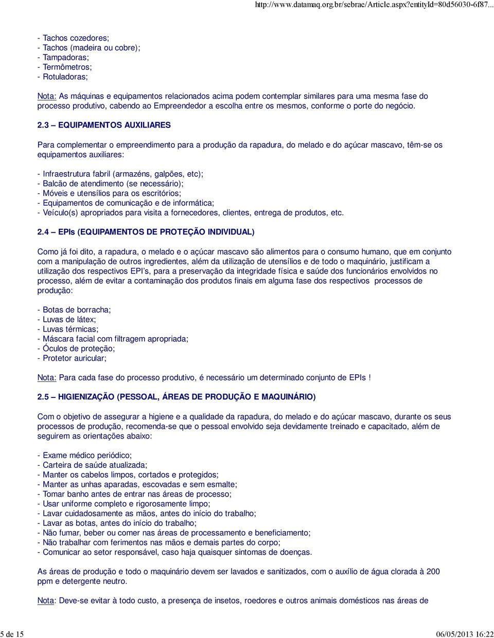 3 EQUIPAMENTOS AUXILIARES Para complementar o empreendimento para a produção da rapadura, do melado e do açúcar mascavo, têm-se os equipamentos auxiliares: - Infraestrutura fabril (armazéns, galpões,