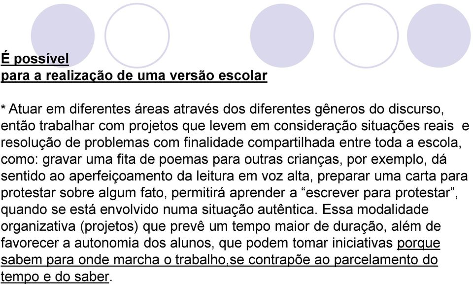 alta, preparar uma carta para protestar sobre algum fato, permitirá aprender a escrever para protestar, quando se está envolvido numa situação autêntica.