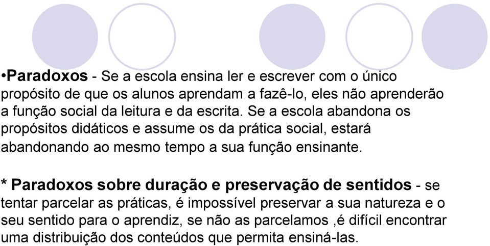 Se a escola abandona os propósitos didáticos e assume os da prática social, estará abandonando ao mesmo tempo a sua função ensinante.