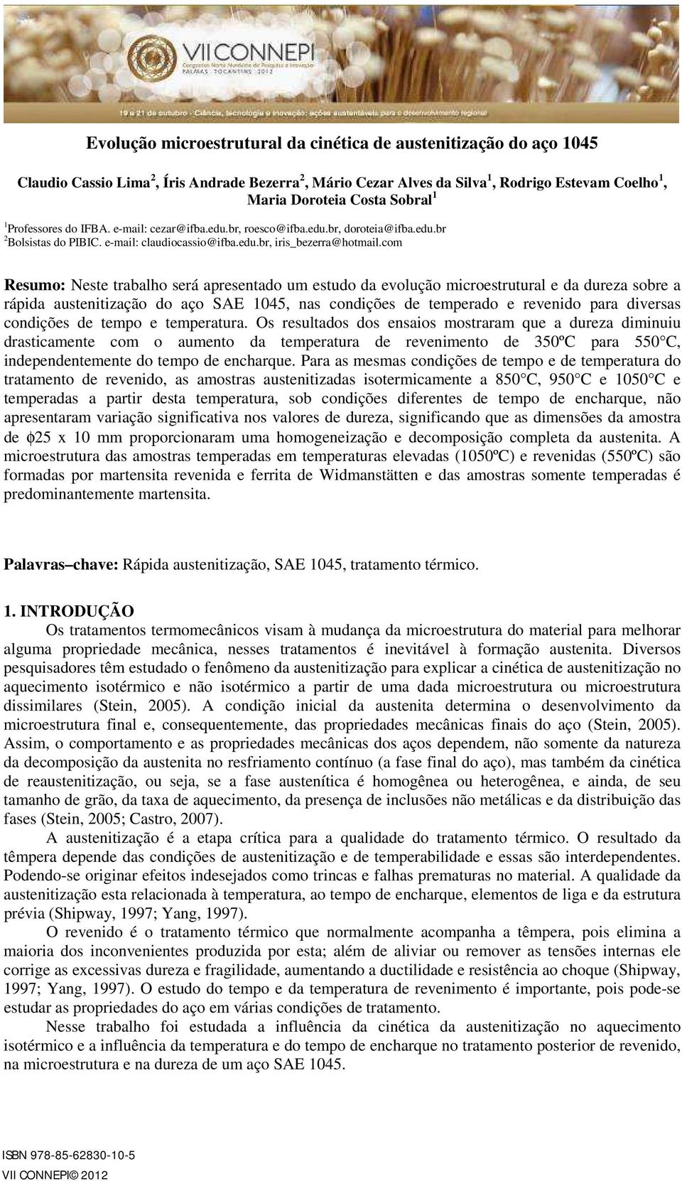 com Resumo: Neste trabalho será apresentado um estudo da evolução microestrutural e da dureza sobre a rápida austenitização do aço SAE 1045, nas condições de temperado e revenido para diversas