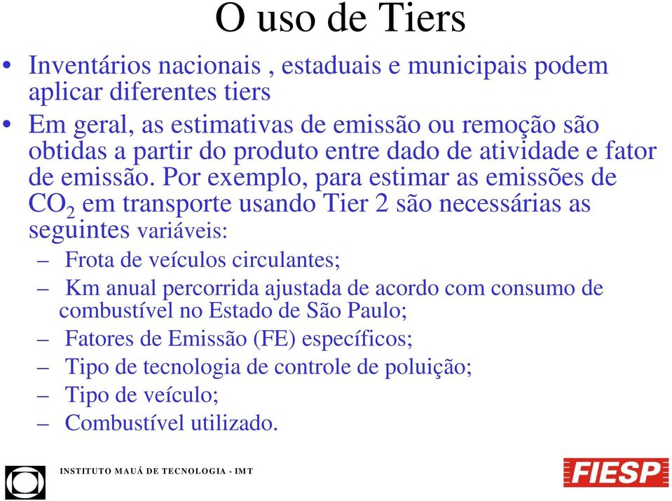 Por exemplo, para estimar as emissões de CO 2 em transporte usando Tier 2 são necessárias as seguintes variáveis: Frota de veículos