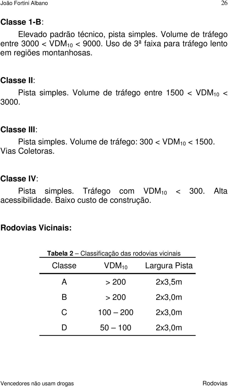 Classe III: ista simples. Volume de tráfego: 0 < VD 10 < 10. Vias Coletoras. Classe IV: ista simples. Tráfego com VD 10 < 0.