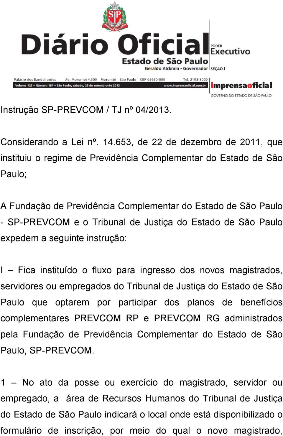 Justiça do Estado de São Paulo expedem a seguinte instrução: I Fica instituído o fluxo para ingresso dos novos magistrados, servidores ou empregados do Tribunal de Justiça do Estado de São Paulo que