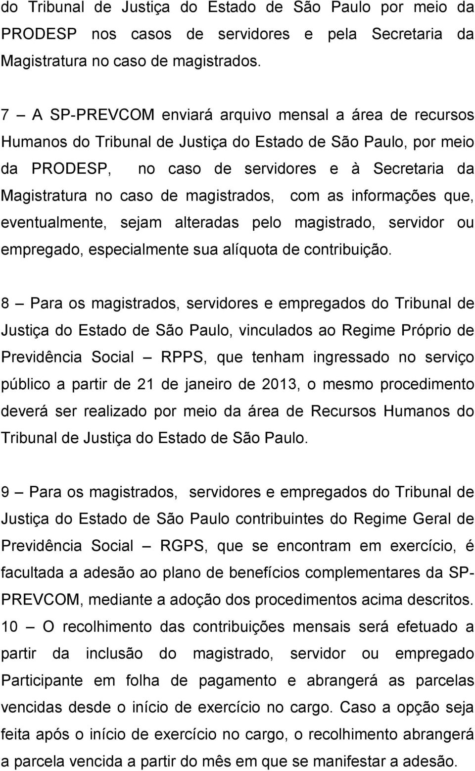 magistrados, com as informações que, eventualmente, sejam alteradas pelo magistrado, servidor ou empregado, especialmente sua alíquota de contribuição.