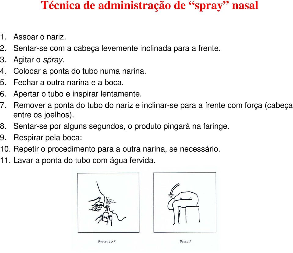 Remover a ponta do tubo do nariz e inclinar-se para a frente com força (cabeça entre os joelhos). 8.