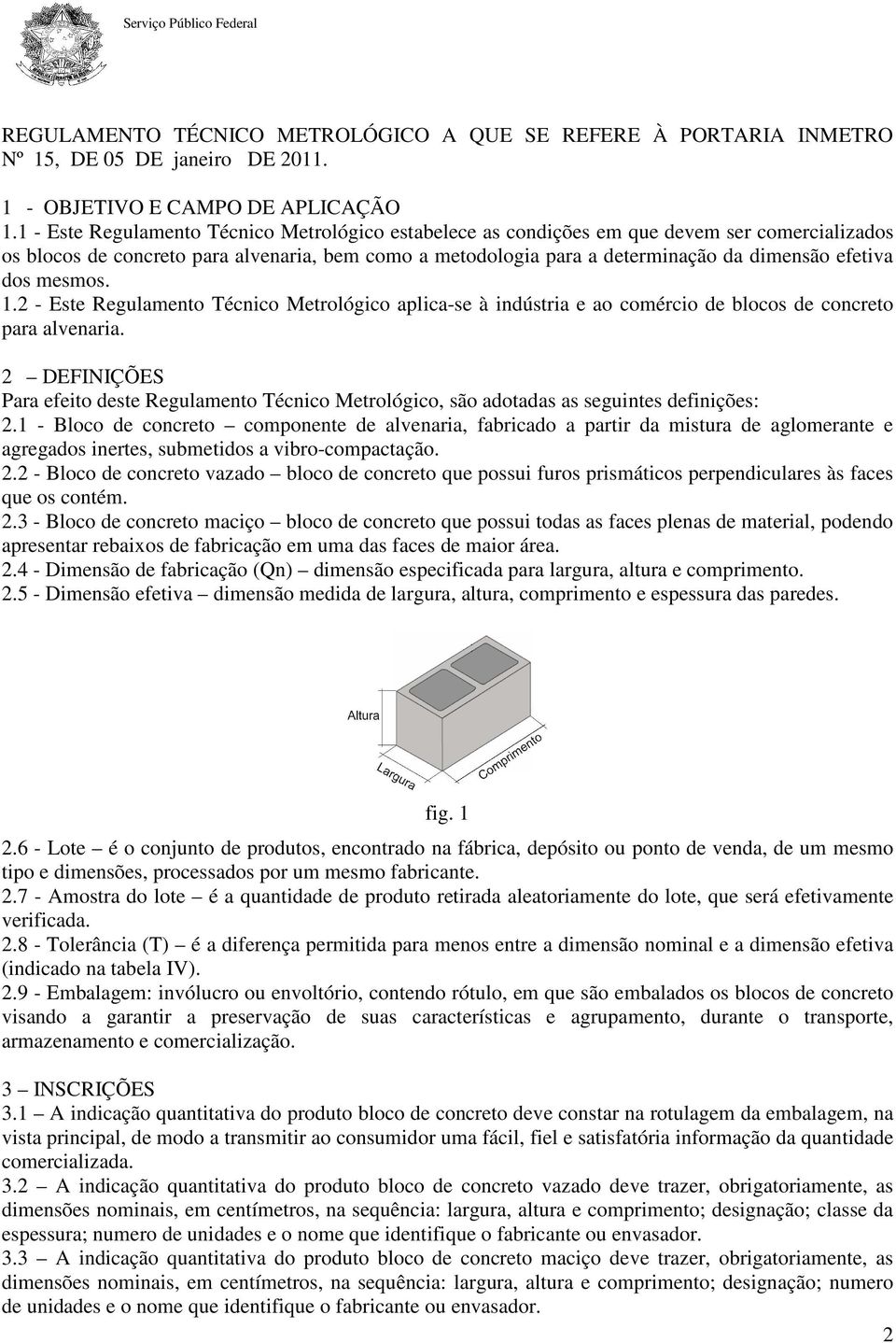 dos mesmos. 1.2 - Este Regulamento Técnico Metrológico aplica-se à indústria e ao comércio de blocos de concreto para alvenaria.