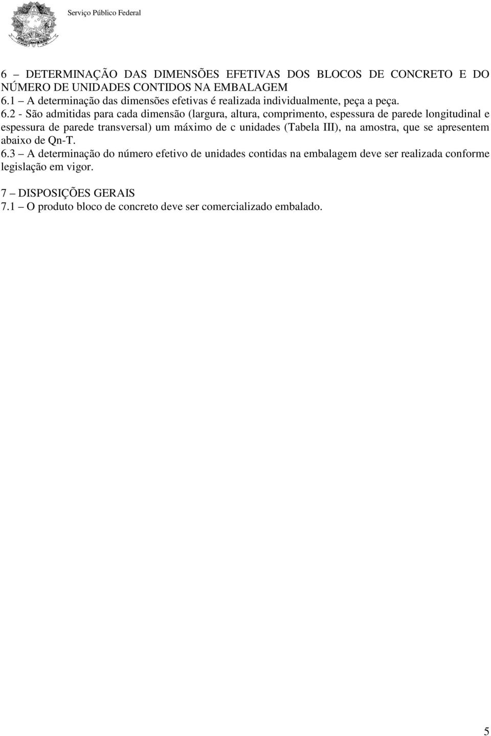 2 - São admitidas para cada dimensão (largura, altura, comprimento, espessura de parede longitudinal e espessura de parede transversal) um máximo de c