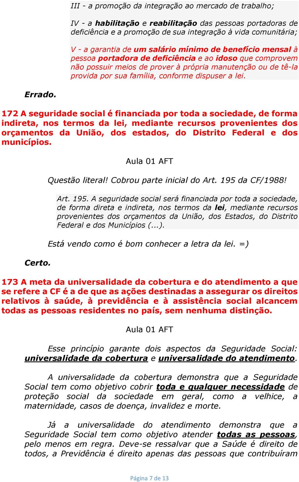 lei. 172 A seguridade social é financiada por toda a sociedade, de forma indireta, nos termos da lei, mediante recursos provenientes dos orçamentos da União, dos estados, do Distrito Federal e dos