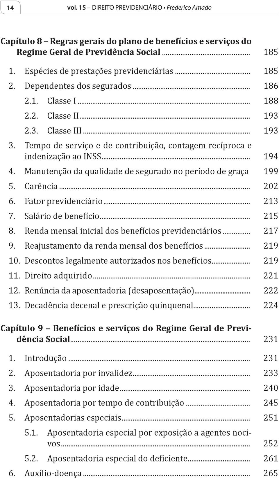 Carência... 202 6. Fator previdenciário... 213 7. Salário de benefício... 215 8. Renda mensal inicial dos benefícios previdenciários... 217 9. Reajustamento da renda mensal dos benefícios... 219 10.