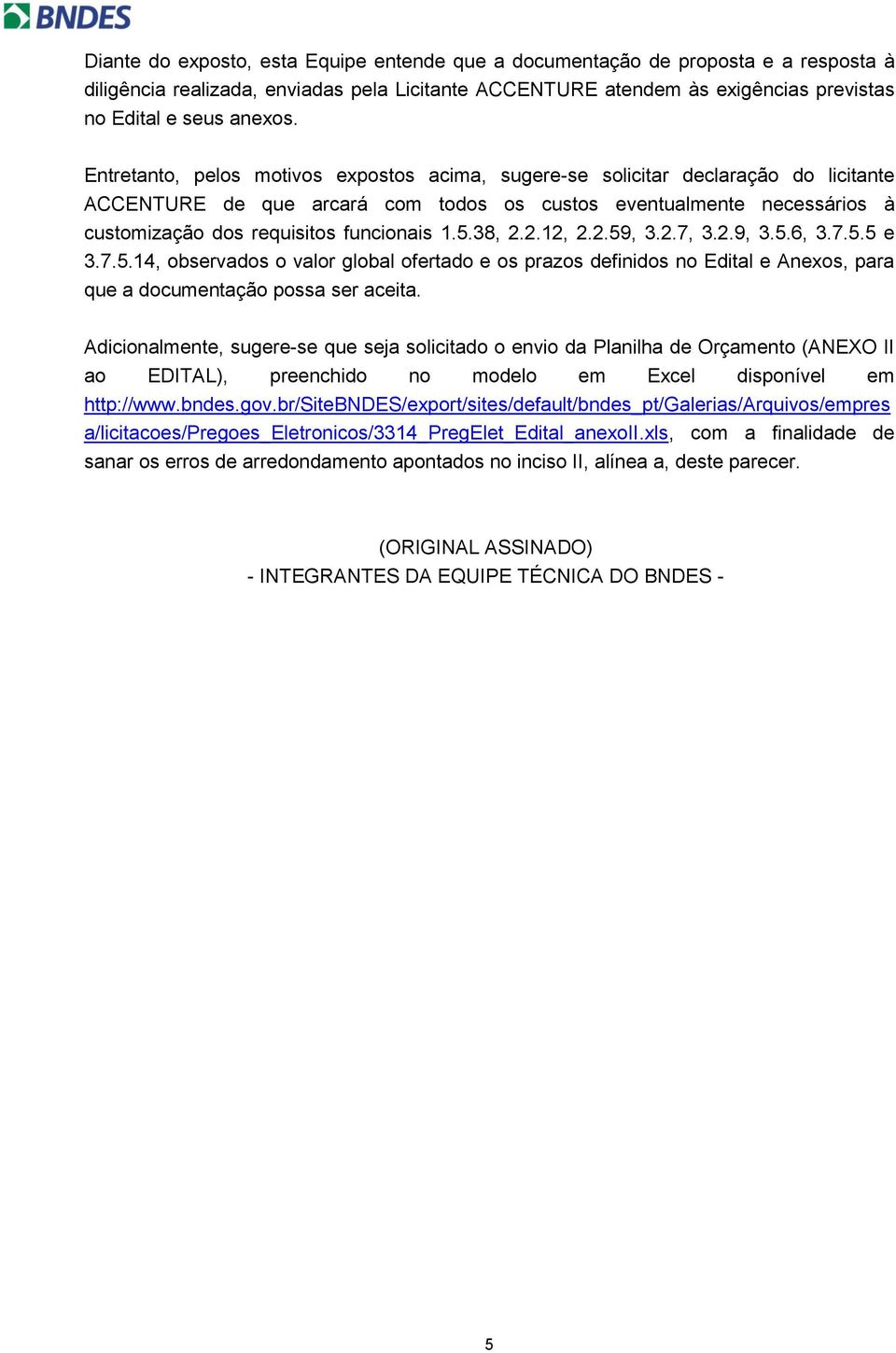 5.38, 2.2.12, 2.2.59, 3.2.7, 3.2.9, 3.5.6, 3.7.5.5 e 3.7.5.14, observados o valor global ofertado e os prazos definidos no Edital e Anexos, para que a documentação possa ser aceita.