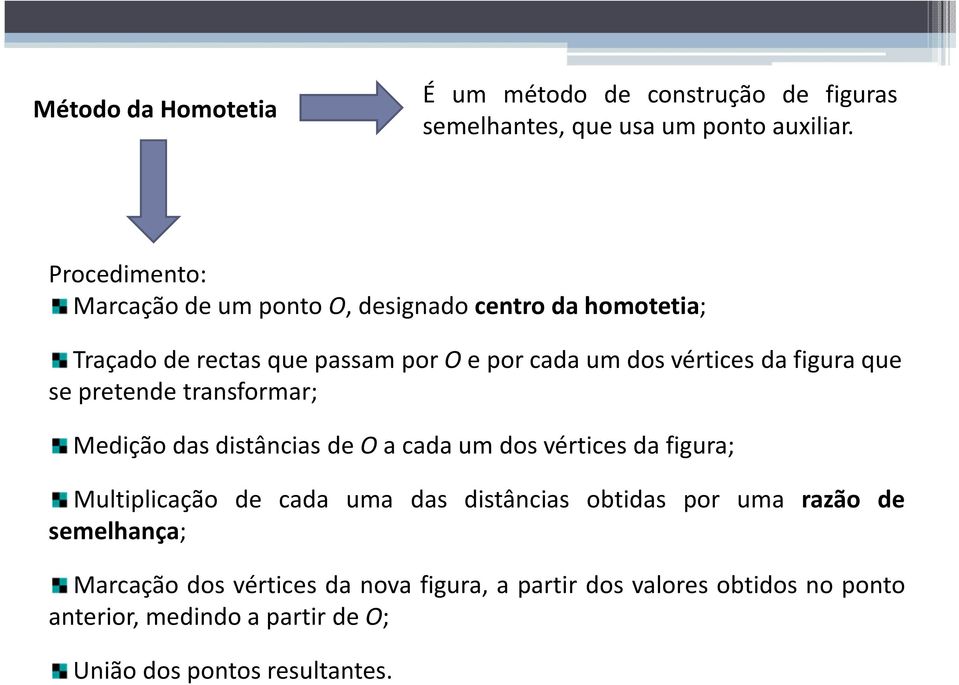 figura que se pretende transformar; Medição das distâncias de Oa cada um dos vértices da figura; Multiplicação de cada uma das